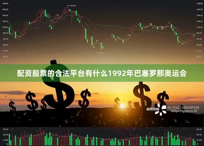配资股票的合法平台有什么1992年巴塞罗那奥运会